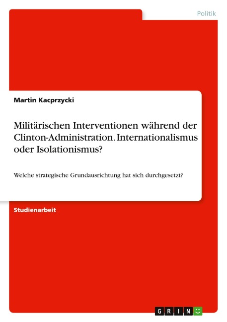Militärischen Interventionen während der Clinton-Administration. Internationalismus oder Isolationismus? - Martin Kacprzycki