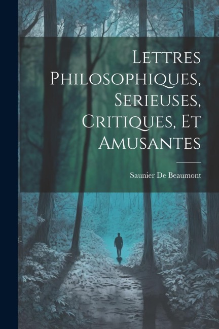 Lettres Philosophiques, Serieuses, Critiques, Et Amusantes - Saunier De Beaumont