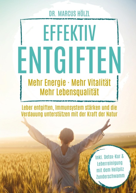 Effektiv entgiften: Mehr Energie. Mehr Vitalität. Mehr Lebensqualität - Marcus Hölzl