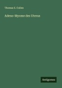 Cover-Bild zum Titel 'Adeno-Myome des Uterus' von 'Thomas S. Cullen'