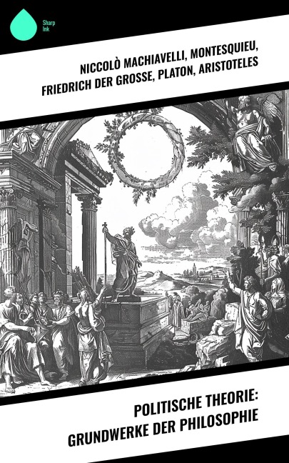 Politische Theorie: Grundwerke der Philosophie - Niccolò Machiavelli, Abbé Castel de Saint-Pierre, Jean Jacques Rousseau, Immanuel Kant, Johann Gottlieb Fichte