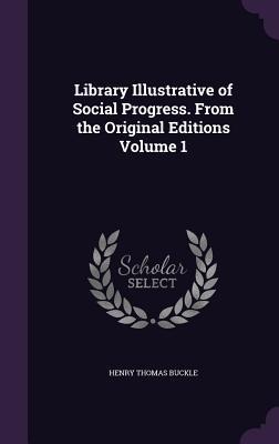 Library Illustrative of Social Progress. From the Original Editions Volume 1 - Henry Thomas Buckle
