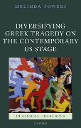 Cover-Bild zum Titel 'Diversifying Greek Tragedy on the Contemporary US Stage' von 'Melinda Powers'