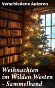 Weihnachten im Wilden Westen - Sammelband - Friedrich Gerstäcker, Balduin Möllhausen, Charly Kraft, Friedrich Strubberg, Karl May