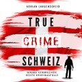 True Crime Schweiz - Caja Berg, Silvana Guanziroli, Adrian Langenscheid, Benjamin Rickert, Yvonne Widler