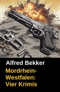 MORDrhein-Westfalen (Vier Krimis mit Tatorten in NRW - Münsterland, Sauerland, Niederrhein) - Alfred Bekker