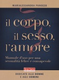 Il corpo, il sesso, l'amore. Manuale d'uso per una sessualità felice e consapevole - Marialessandra Panozzo