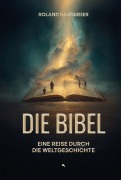 Cover-Bild zum Titel 'Die Bibel. Eine Reise durch die Weltgeschichte.' von 'Roland Hardmeier'