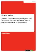 John Lockes theoretische Verknüpfung von Arbeit und Eigentum im fünften Kapitel des Second Treatise of Government - Christian Freiburg