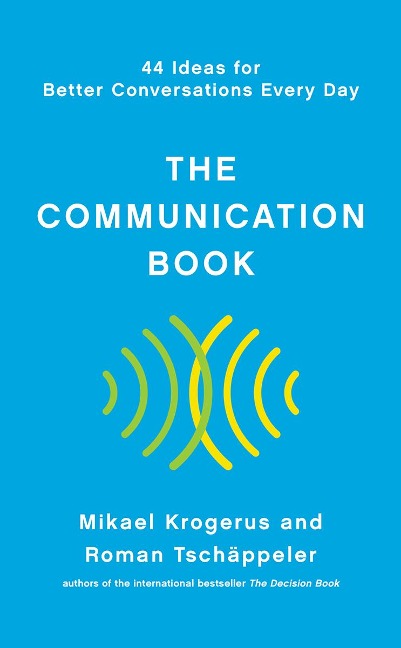 The Communication Book: 44 Ideas for Better Conversations Every Day - Mikael Krogerus, Roman Tschäppeler