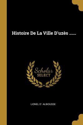 Histoire De La Ville D'uzès ...... - Lionel D' Albiousse