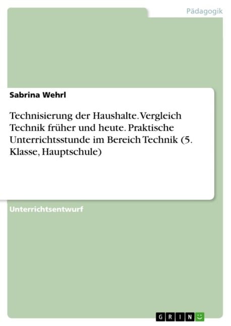 Technisierung der Haushalte. Vergleich Technik früher und heute. Praktische Unterrichtsstunde im Bereich Technik (5. Klasse, Hauptschule) - Sabrina Wehrl