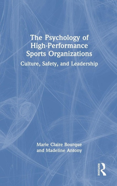 The Psychology of High-Performance Sports Organizations - Marie Claire Bourque, Madeline Antony