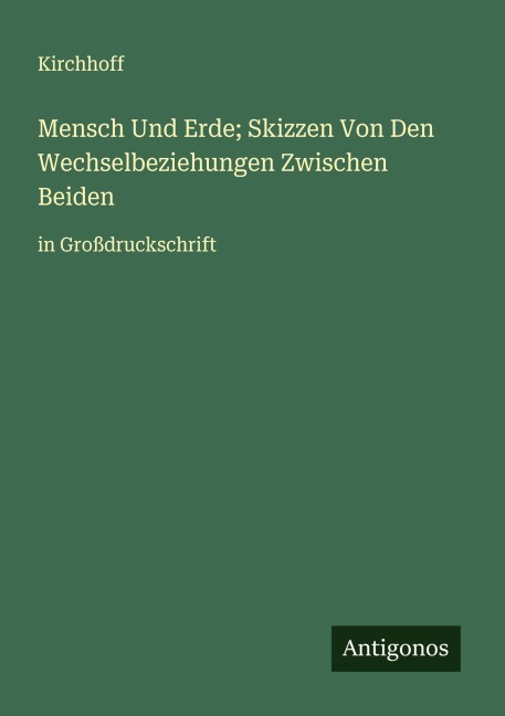 Mensch Und Erde; Skizzen Von Den Wechselbeziehungen Zwischen Beiden - Kirchhoff