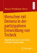 Menschen mit Demenz in der partizipativen Entwicklung von Technik - Manuela Weidekamp-Maicher