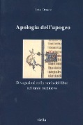 Apologia dell'apogeo. Divagazioni sulla storia del libro nel tardo Medioevo - Ezio Ornato