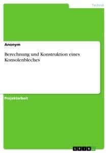 Berechnung und Konstruktion eines Konsolenbleches - Anonym