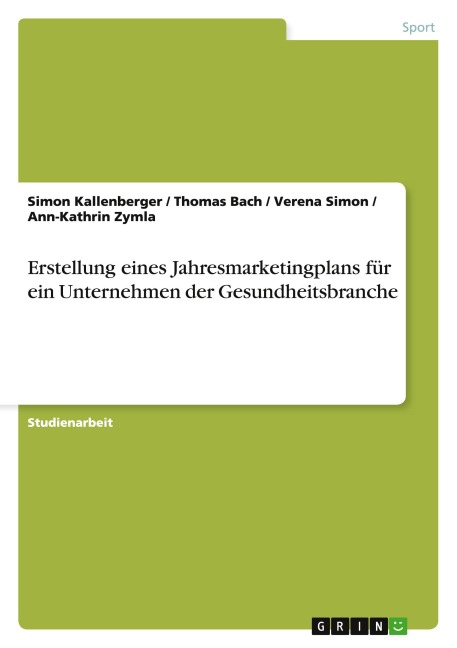 Erstellung eines Jahresmarketingplans für ein Unternehmen der Gesundheitsbranche - Simon Kallenberger, Thomas Bach, Verena Simon, Ann-Kathrin Zymla