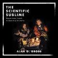 The Scientific Sublime Lib/E: Popular Science Unravels the Mysteries of the Universe - Alan G. Gross