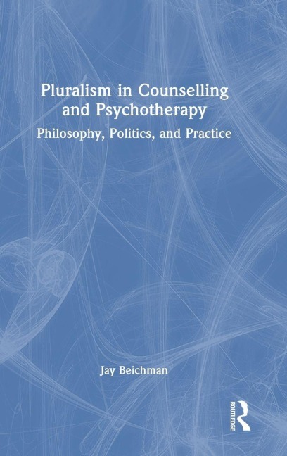 Pluralism in Counselling and Psychotherapy - Jay Beichman