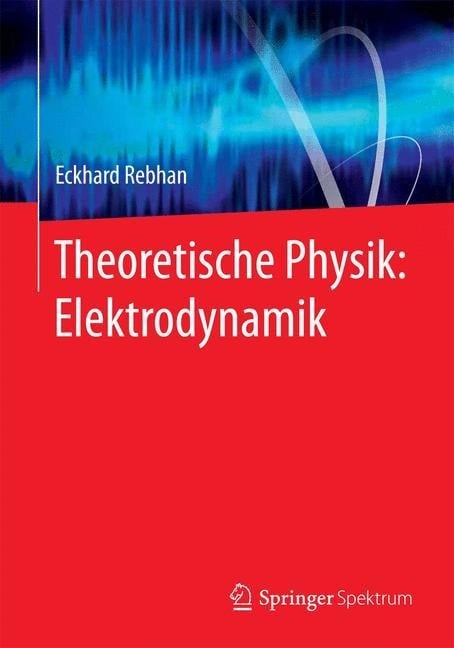 Theoretische Physik: Elektrodynamik - Eckhard Rebhan