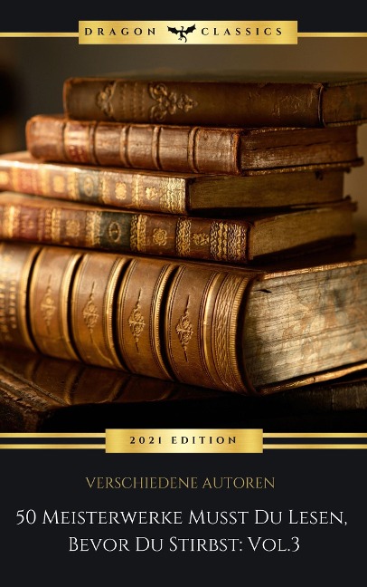 50 Meisterwerke Musst Du Lesen, Bevor Du Stirbst: Vol. 3 - Joseph Roth, Karl May, Hans Theodor Woldsen Storm, Sir Walter Scott, Paul Thomas Mann