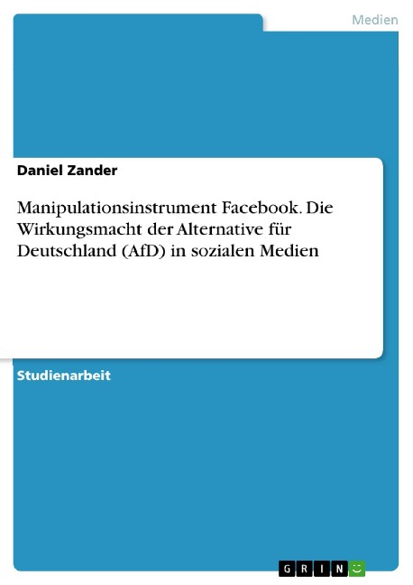 Manipulationsinstrument Facebook. Die Wirkungsmacht der Alternative für Deutschland (AfD) in sozialen Medien - Daniel Zander