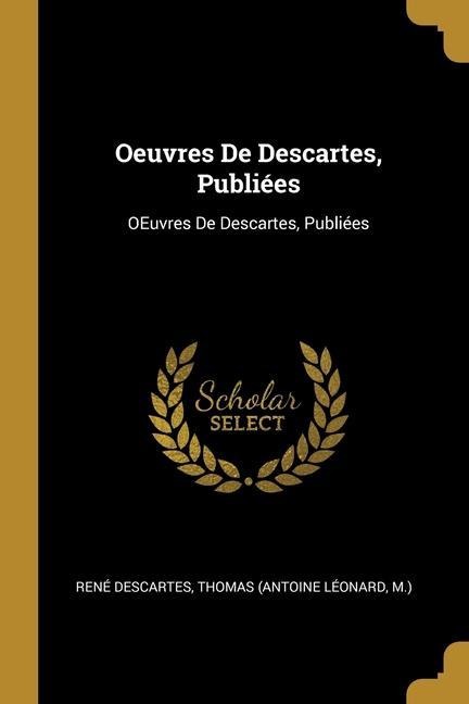 Oeuvres De Descartes, Publiées: OEuvres De Descartes, Publiées - René Descartes, Thomas