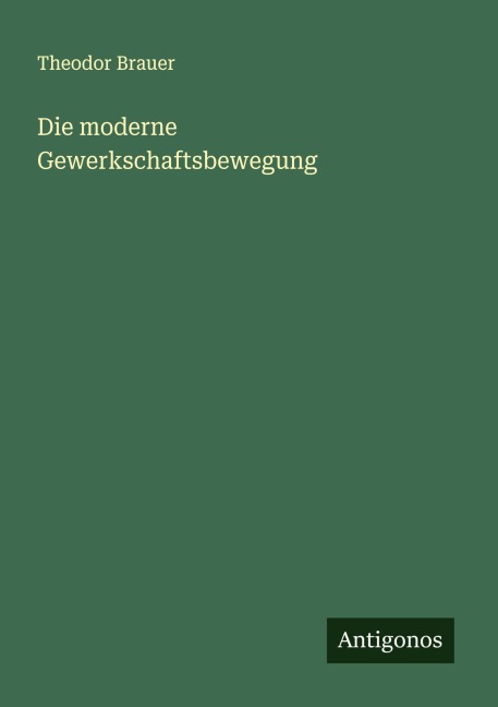 Die moderne Gewerkschaftsbewegung - Theodor Brauer