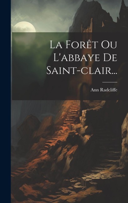 La Forêt Ou L'abbaye De Saint-clair... - Ann Radcliffe