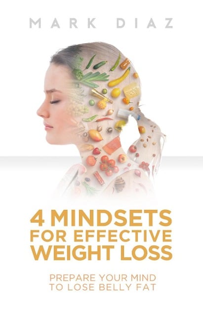 4 Mindsets for Effective Weight Loss: Prepare Your Mind to Lose Belly Fat - Mark Diaz