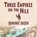 Three Empires on the Nile: The Victorian Jihad, 1869-1899 - Dominic Green