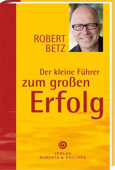 Der kleine Führer zum großen Erfolg - Robert T. Betz