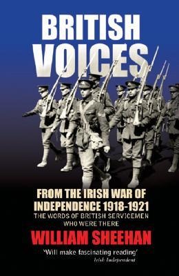 British Voices: From the Irish War of Independence 1918-1921; The Words of British Servicemen Who Were There - William Sheehan