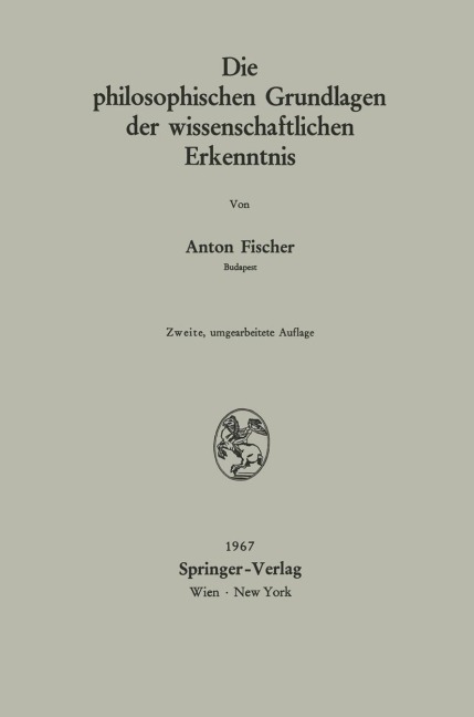 Die philosophischen Grundlagen der wissenschaftlichen Erkenntnis - Anton Fischer
