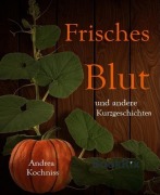 Cover-Bild zum Titel 'Frisches Blut und andere Kurzgeschichten' von 'Andrea Kochniss'