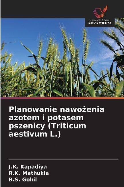 Planowanie nawo¿enia azotem i potasem pszenicy (Triticum aestivum L.) - J. K. Kapadiya, R. K. Mathukia, B. S. Gohil
