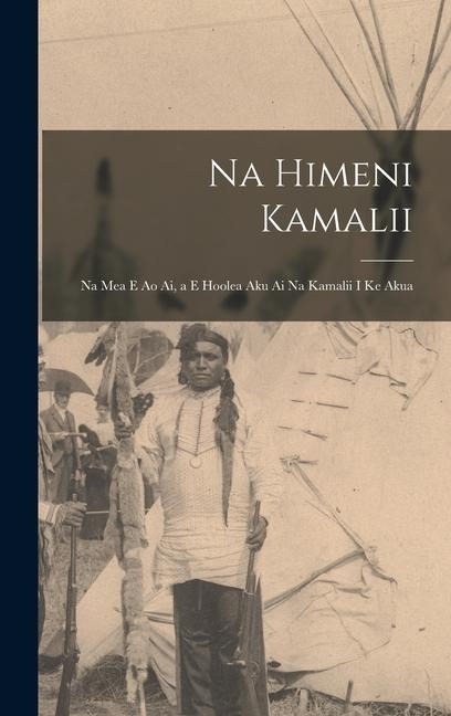 Na Himeni Kamalii: Na Mea E Ao Ai, a E Hoolea Aku Ai Na Kamalii I Ke Akua - Anonymous