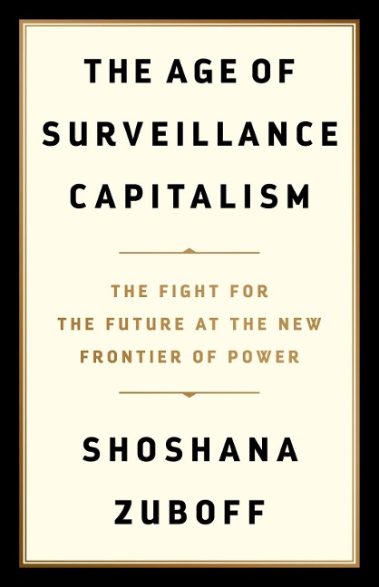 The Age of Surveillance Capitalism - Shoshana Zuboff