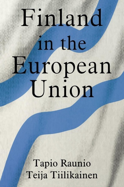 Finland in the European Union - Tapio Raunio, Teija Tiilikainen