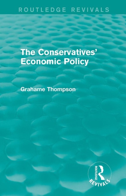The Conservatives' Economic Policy (Routledge Revivals) - Grahame Thompson