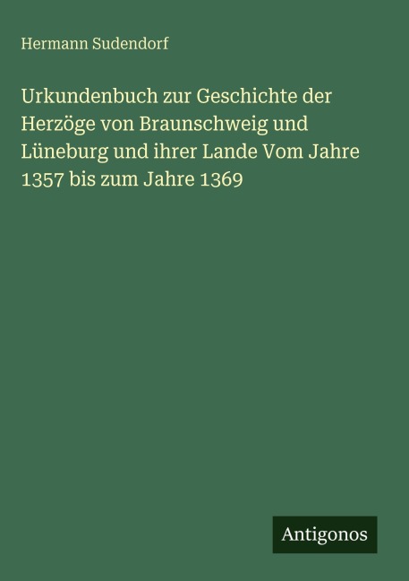 Urkundenbuch zur Geschichte der Herzöge von Braunschweig und Lüneburg und ihrer Lande Vom Jahre 1357 bis zum Jahre 1369 - Hermann Sudendorf