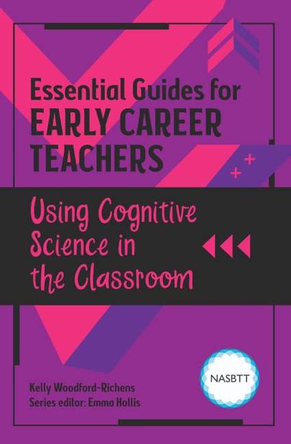 Essential Guides for Early Career Teachers: Using Cognitive Science in the Classroom - Kelly Richens