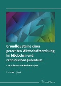 Grundbausteine einer gerechten Wirtschaftsordnung im biblischen und rabbinischen Judentum - Christian J. Jäggi