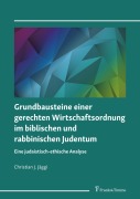 Cover-Bild zum Titel 'Grundbausteine einer gerechten Wirtschaftsordnung im biblischen und rabbinischen Judentum' von 'Christian J. Jäggi'