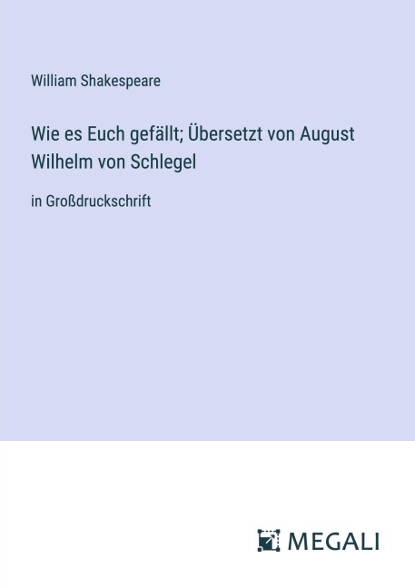 Wie es Euch gefällt; Übersetzt von August Wilhelm von Schlegel - William Shakespeare