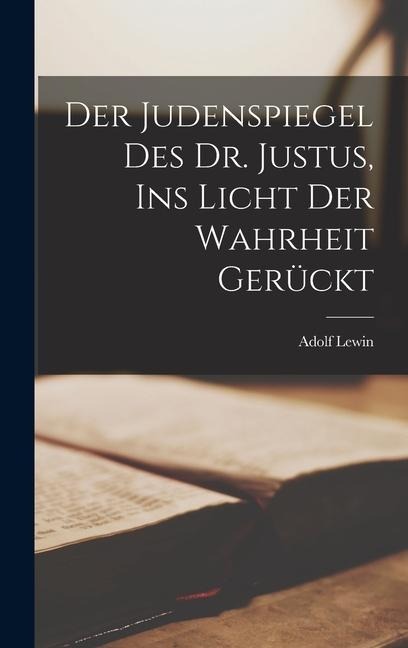 Der Judenspiegel Des Dr. Justus, Ins Licht Der Wahrheit Gerückt - Adolf Lewin