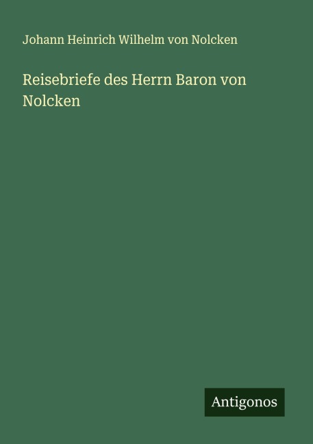 Reisebriefe des Herrn Baron von Nolcken - Johann Heinrich Wilhelm von Nolcken