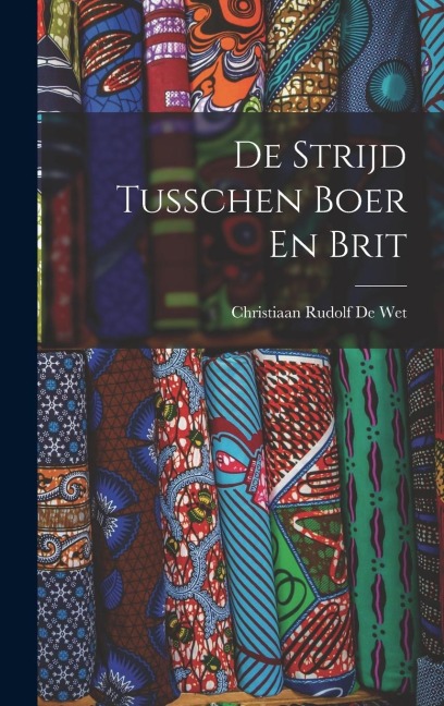De Strijd Tusschen Boer En Brit - Christiaan Rudolf De Wet