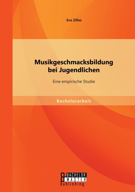 Musikgeschmacksbildung bei Jugendlichen: Eine empirische Studie - Eva Zilles